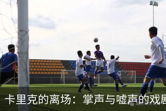 卡里克的离场：掌声与嘘声的戏剧交响曲