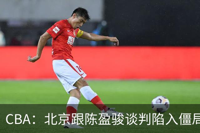 CBA：北京跟陈盈骏谈判陷入僵局，广东男篮三名年轻球员获得续约，广东小外援最新消息
